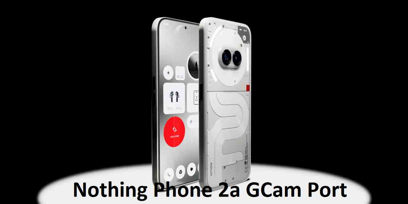 Nothing Phone 2a GCam Port – Google Camera APK